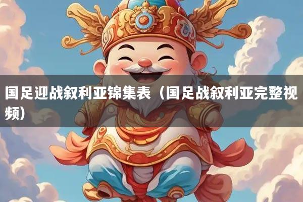 国足迎战叙利亚锦集表（国足战叙利亚完整视频）