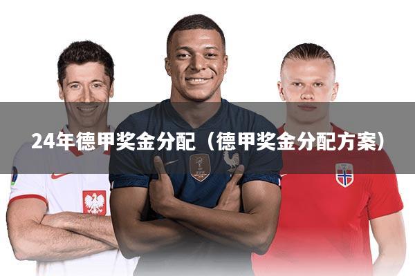 详细阅读:24年德甲奖金分配(德甲奖金分配方案) 24年德甲奖金分配(德甲奖金分配方案)